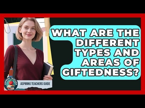 What Are The Different Types And Areas Of Giftedness? - Aspiring Teacher Guide