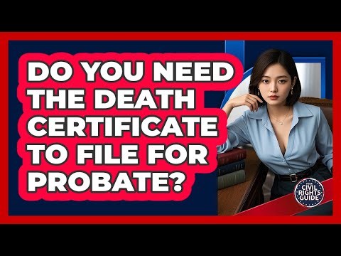 Do You Need The Death Certificate To File For Probate?