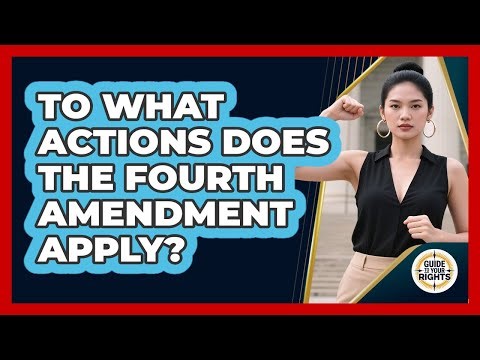 To What Actions Does the Fourth Amendment Apply?