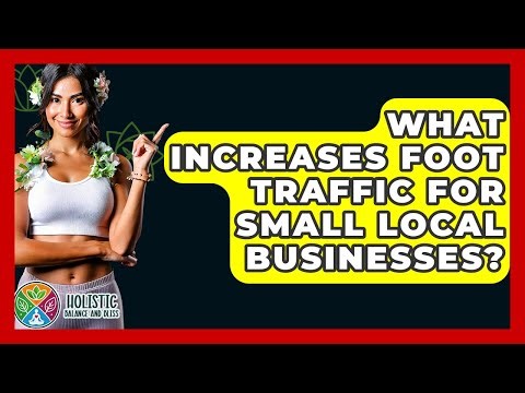 What Increases Foot Traffic For Small Local Businesses? - Holistic Balance And Bliss