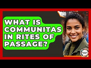 What Is Communitas In Rites Of Passage? - Anthropology Insights