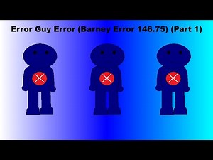 Error Guy Error (Barney Error 146.75) (Part 1)