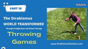 PART 10: THROWING GAMES. The Strabismus World Transformed Through Vision Therapy and Straight Eyes