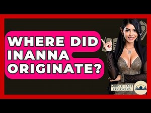 Where Did Inanna Originate? - Middle East Explorers