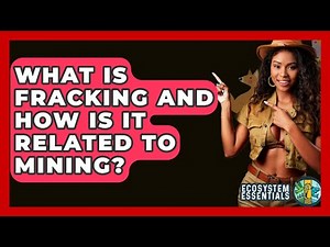 What Is Fracking And How Is It Related To Mining? - Ecosystem Essentials