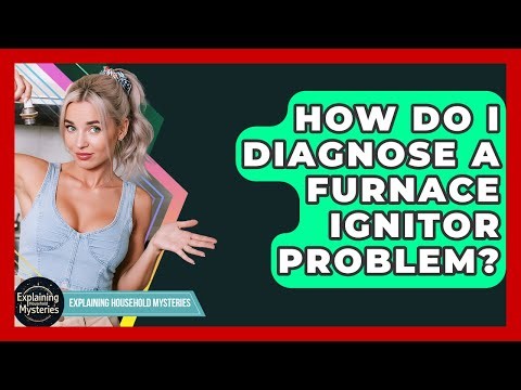 How Do I Diagnose A Furnace Ignitor Problem? - Explaining Household Mysteries