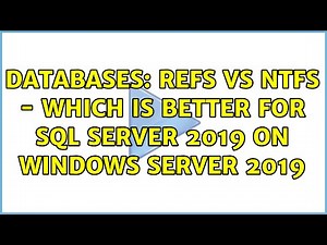 Databases: ReFS vs NTFS - which is better for SQL Server 2019 on Windows Server 2019