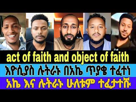አክሊል እና ሉትራኑ እዮሲያስ የተፈታተሹበት ውይይት/act of faith and object of faith/እዮሲያስ ዛሬ በአኬ ተፈተነ/አኬ/#mebatube
