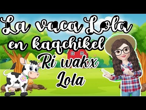 La vaca Lola en kaqchikel / Canciones en Kaqchikel / Ri wakx Lola