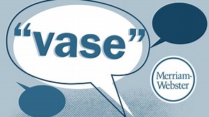 Depending on where you're from, you might say 'vase' in one of three main ways. Is one of them the "correct" way? | Merriam-Webster Dictionary