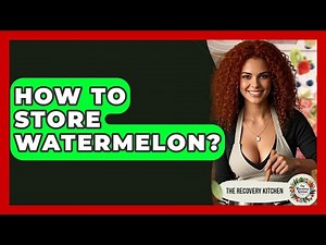 How To Store Watermelon? - The Recovery Kitchen