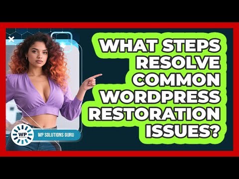 What Steps Resolve Common WordPress Restoration Issues?