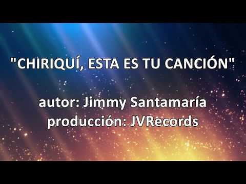 Chiriquí, esta es tu canción Jimmy Santamaría ft César Gantes (Himno a Chiriquí)