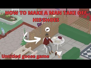HOW to make a man take off his shoes Untitled Goose game TUTORIAL quest untitled goose