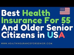 Top 7 Best Health Insurance For 55 And Older Senior Citizens