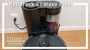 Roborock S7 MaxV Plusレビュー！評判以上の使いやすさに夢中！