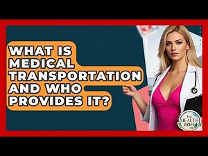 What Is Medical Transportation And Who Provides It? - The Health Brief
