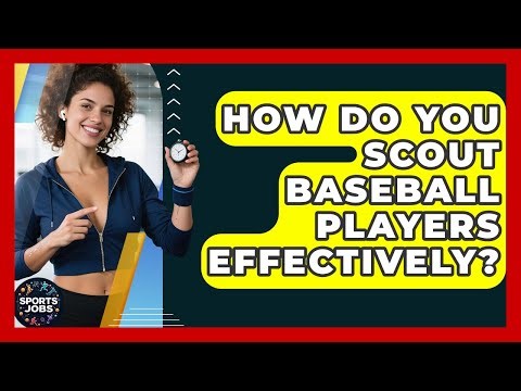 How Do You Scout Baseball Players Effectively? - Sports Jobs