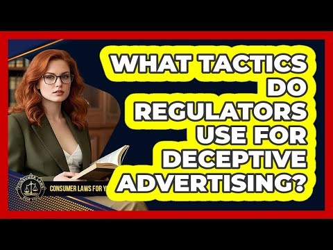 What Tactics Do Regulators Use For Deceptive Advertising? - Consumer Laws For You