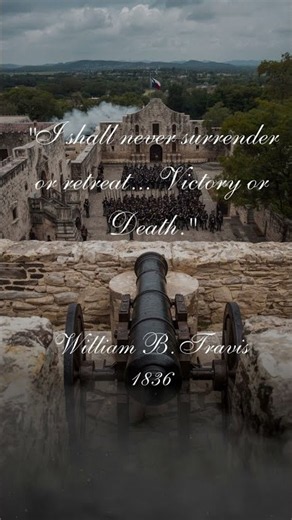 "I shall never surrender or retreat...Victory or Death." William B. Travis - 1836