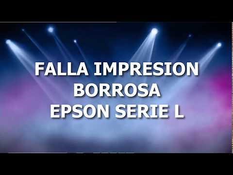 IMPRESION BORROSA O DOBLE EN EPSON L110, L120, L210, L220, L355, L555, L455, L375, L575, L565, L350.