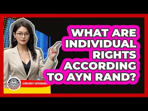 What Are Individual Rights According To Ayn Rand? - Learn About Libertarianism