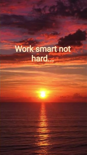 Work smart not hard...
