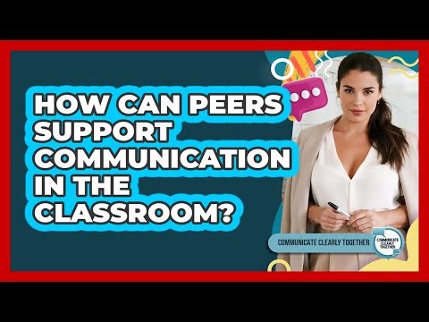 How Can Peers Support Communication In The Classroom?