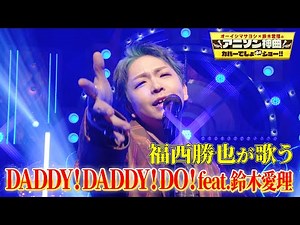 【全部俺】福西勝也が鈴木雅之の「DADDY ! DADDY ! DO ! feat. 鈴木愛理」を熱唱！【アニソン神曲カバーでしょdeショー‼︎】