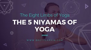 The 5 Niyamas Of Yoga: The Second Path Of Yoga's Eight Limbs – Brett Larkin Yoga