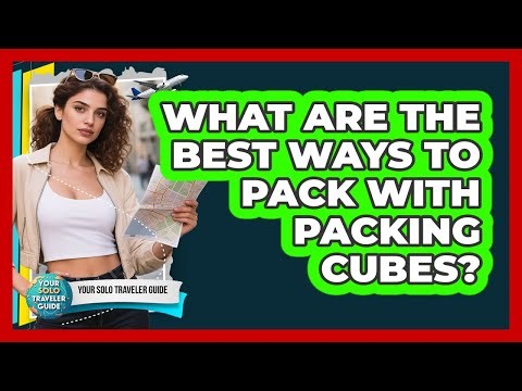 What Are The Best Ways To Pack With Packing Cubes?