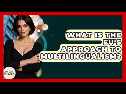 What Is The EU's Approach To Multilingualism? - Exploring Southwest Europe