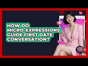 How Do Micro-expressions Guide First Date Conversation? - Your Online Dating Guru