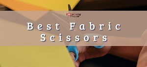 Best Fabric Scissors Reviews and Top Picks