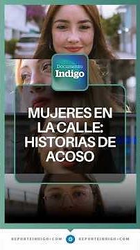 Women on the street: stories of harassment | Reporte Indigo
