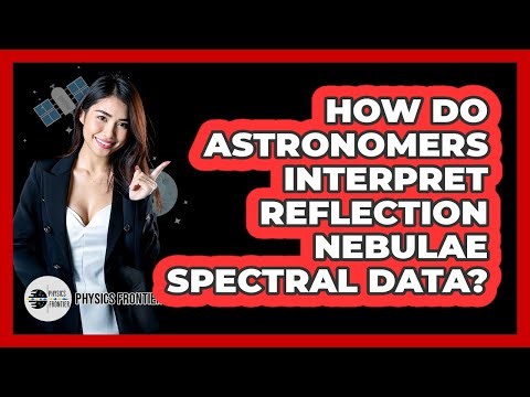 How Do Astronomers Interpret Reflection Nebulae Spectral Data? - Physics Frontier