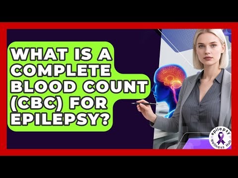 What Is A Complete Blood Count (CBC) For Epilepsy? - Epilepsy Wellness Hub