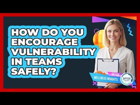 How Do You Encourage Vulnerability In Teams Safely?