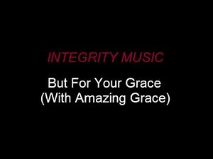 Integrity Music - But For Your Grace (With Amazing Grace)
