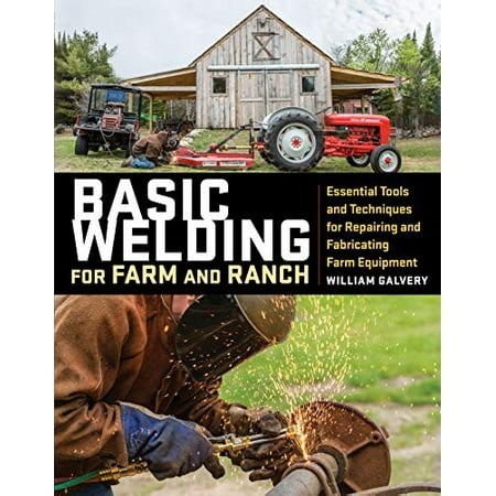 Basic Welding for Farm and Ranch: Essential Tools and Techniques for Repairing and Fabricating Farm Equipment - Walmart.ca