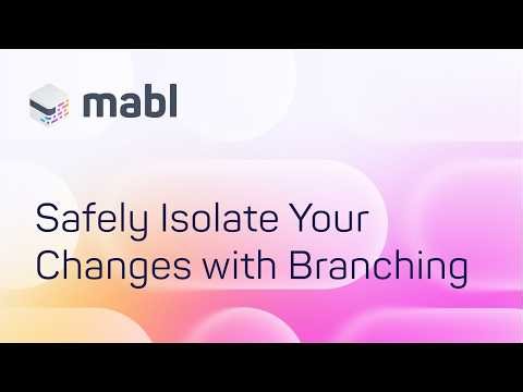 Safely Isolate Your Changes with Branching in mabl