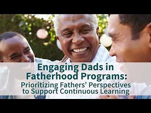 Engaging Dads in Fatherhood Programs: Prioritizing Fathers’ Perspectives
