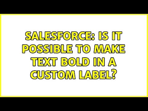 Salesforce: Is it possible to make text bold in a custom label? (2 Solutions!!)