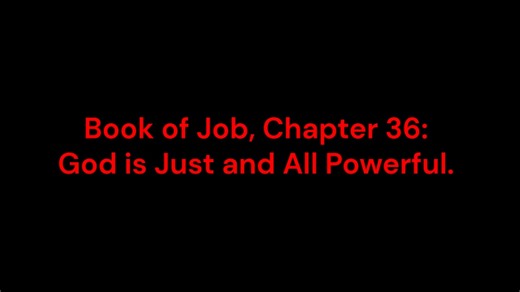 Book of Job, Chapter 36~ God is Just and All Powerful.