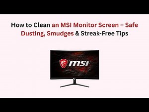 How to Clean an MSI Monitor Screen – Safe Dusting, Smudges & Streak-Free Tips