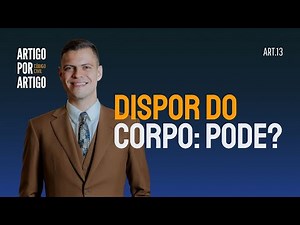 Disposição do Próprio Corpo e Exigências Médicas - Código Civil Artigo por Artigo - Art. 13