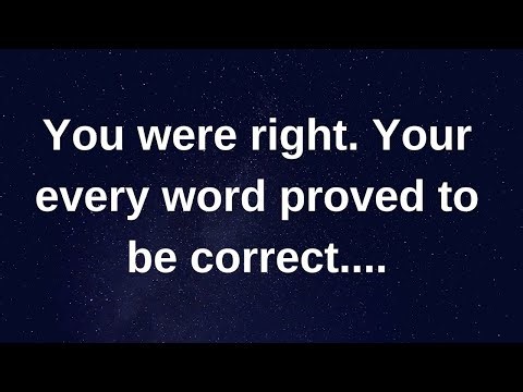 You were right. Your every word proved to be co... current thoughts and feelings channeled message