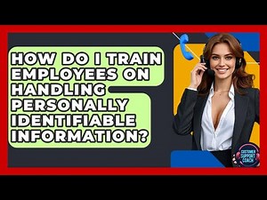How Do I Train Employees On Handling Personally Identifiable Information? - Customer Support Coach