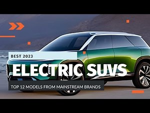 Best Electric SUVs for 2023: Top 12 Models from Mainstream Brands