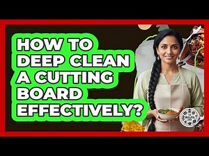 How To Deep Clean A Cutting Board Effectively?